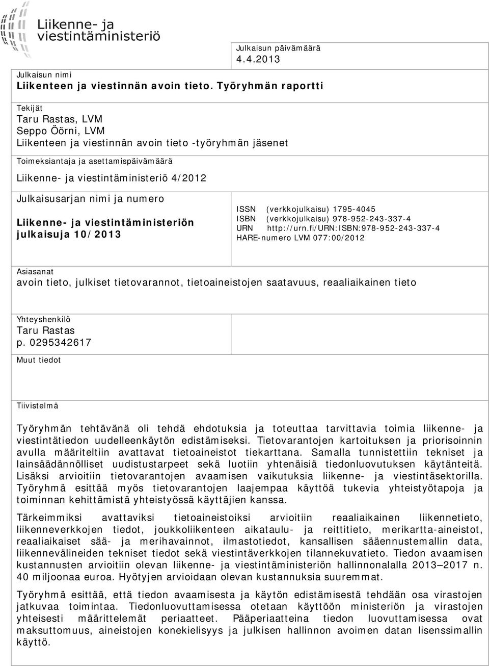 Julkaisusarjan nimi ja numero Liikenne- ja viestintäministeriön julkaisuja 10/2013 ISSN (verkkojulkaisu) 1795-4045 ISBN (verkkojulkaisu) 978-952-243-337-4 URN http://urn.