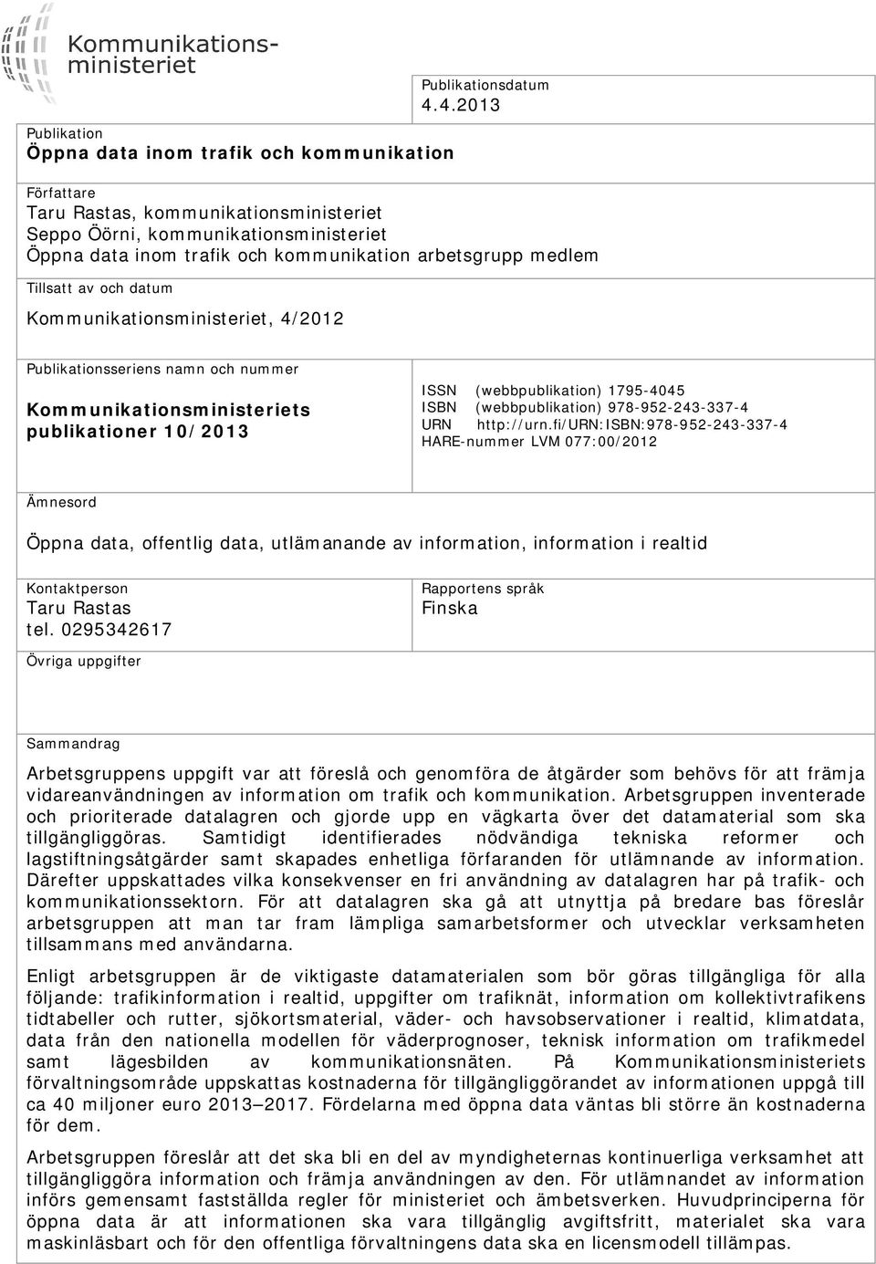 Kommunikationsministeriet, 4/2012 Publikationsseriens namn och nummer Kommunikationsministeriets publikationer 10/2013 ISSN (webbpublikation) 1795-4045 ISBN (webbpublikation) 978-952-243-337-4 URN