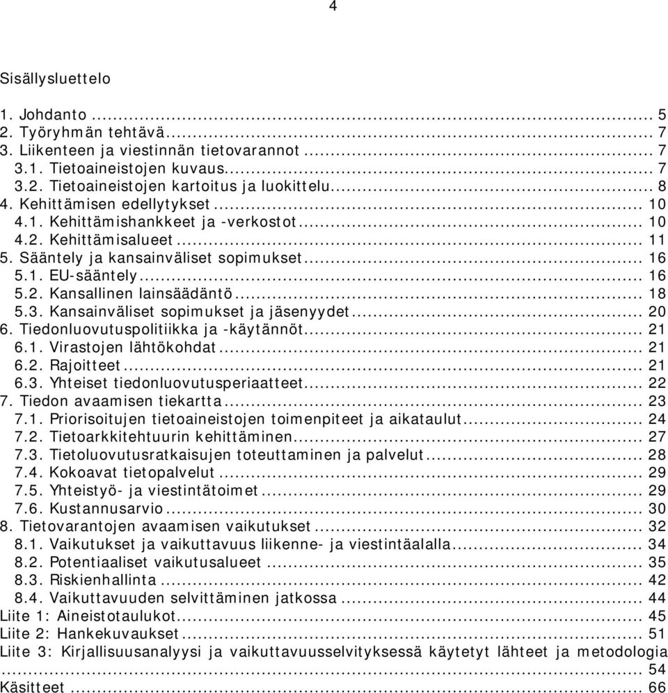 .. 18 5.3. Kansainväliset sopimukset ja jäsenyydet... 20 6. Tiedonluovutuspolitiikka ja -käytännöt... 21 6.1. Virastojen lähtökohdat... 21 6.2. Rajoitteet... 21 6.3. Yhteiset tiedonluovutusperiaatteet.