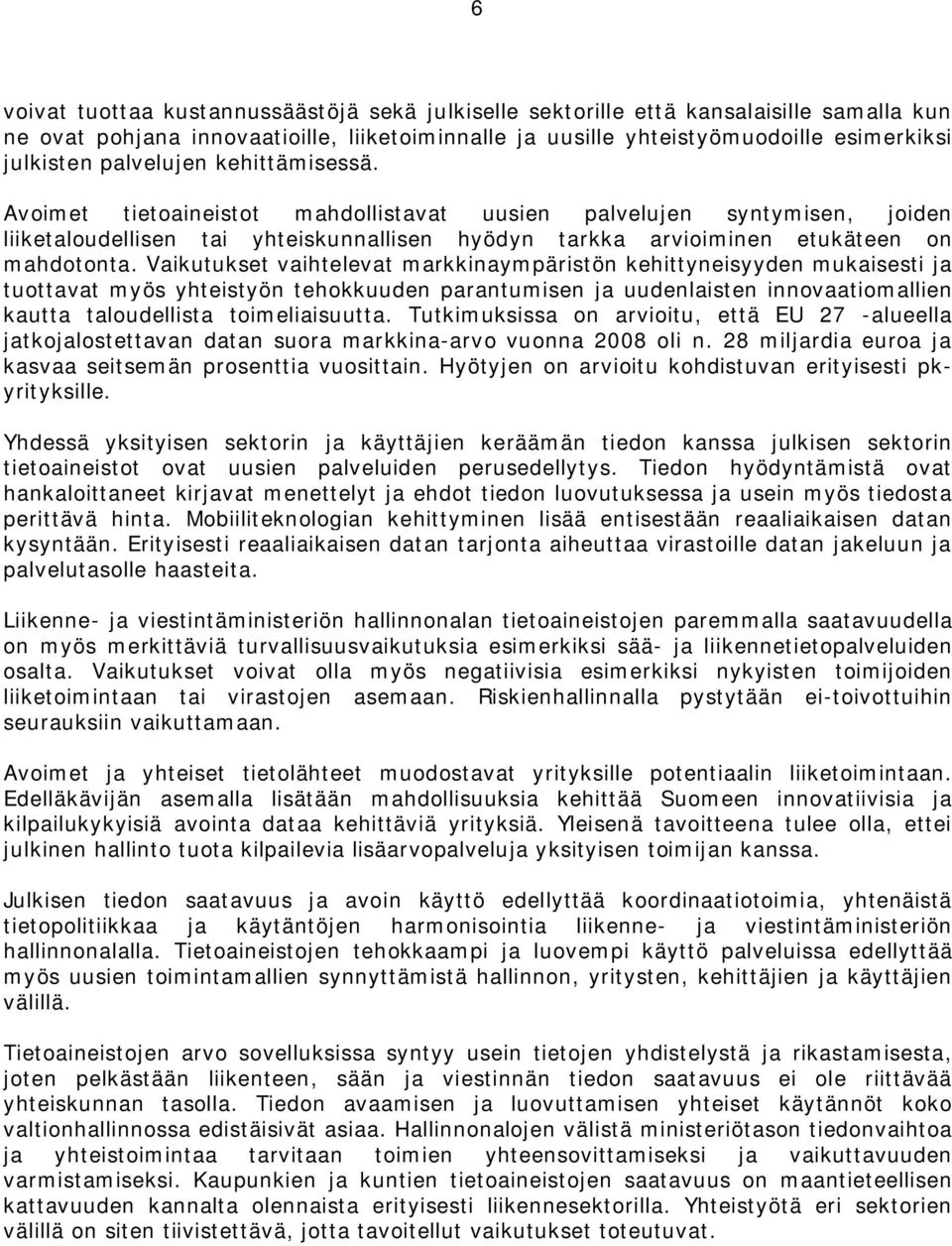 Vaikutukset vaihtelevat markkinaympäristön kehittyneisyyden mukaisesti ja tuottavat myös yhteistyön tehokkuuden parantumisen ja uudenlaisten innovaatiomallien kautta taloudellista toimeliaisuutta.