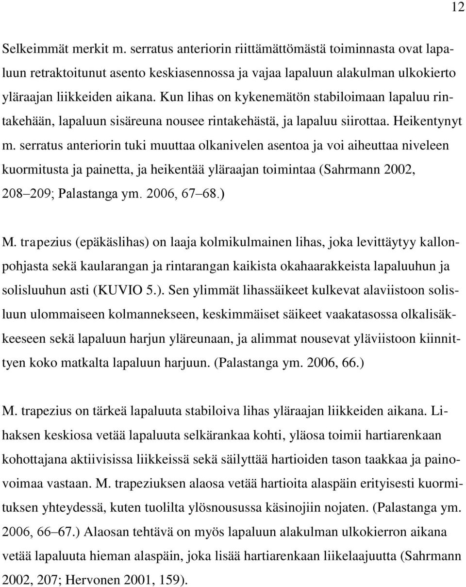 serratus anteriorin tuki muuttaa olkanivelen asentoa ja voi aiheuttaa niveleen kuormitusta ja painetta, ja heikentää yläraajan toimintaa (Sahrmann 2002, 208 209; Palastanga ym. 2006, 67 68.) M.