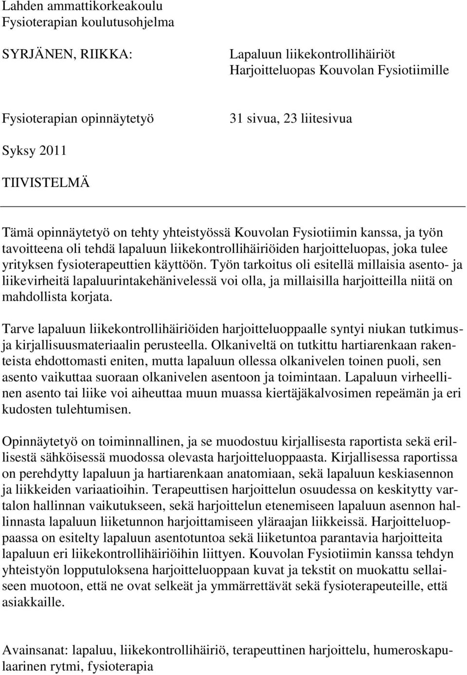 fysioterapeuttien käyttöön. Työn tarkoitus oli esitellä millaisia asento- ja liikevirheitä lapaluurintakehänivelessä voi olla, ja millaisilla harjoitteilla niitä on mahdollista korjata.