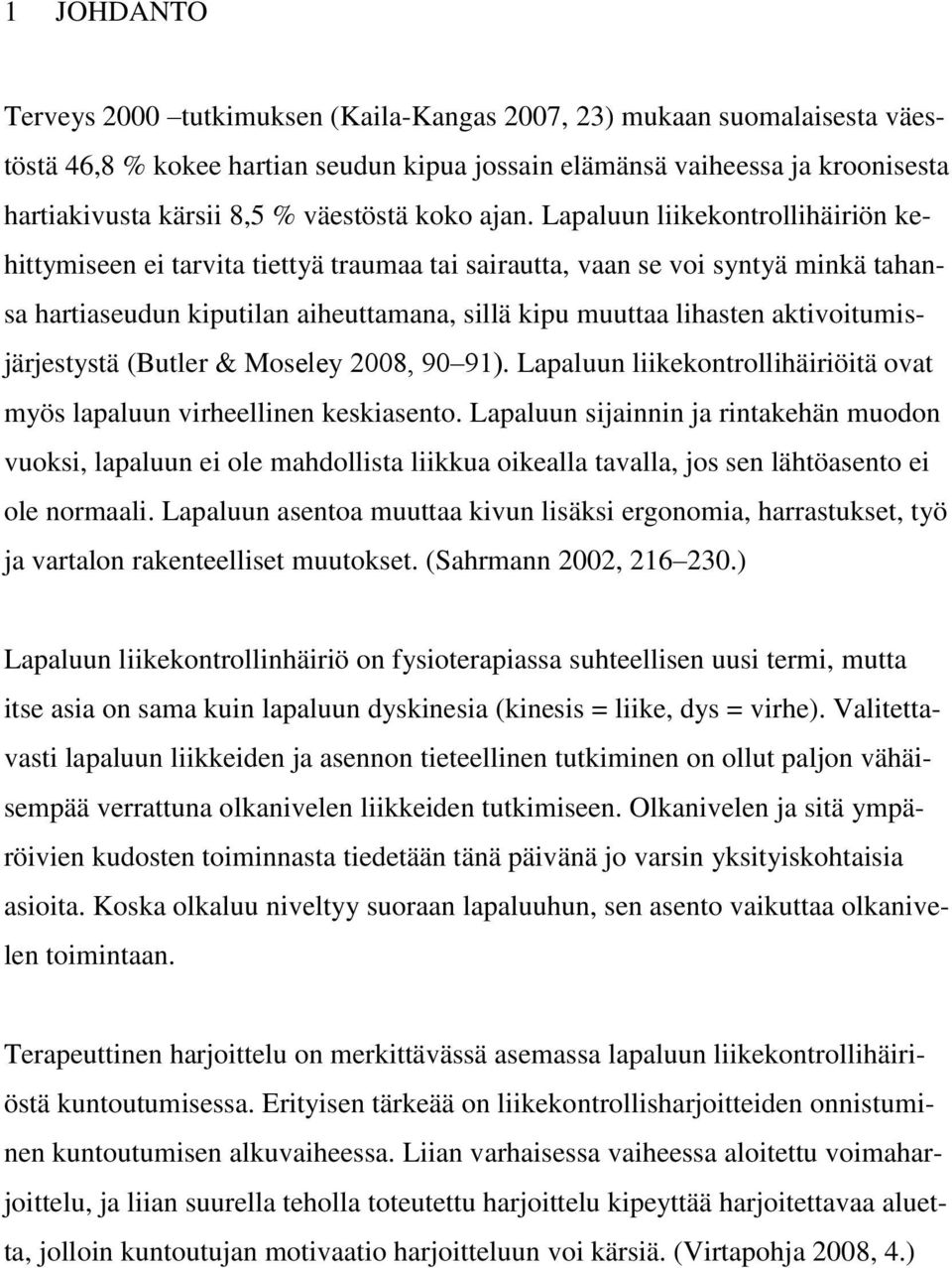 Lapaluun liikekontrollihäiriön kehittymiseen ei tarvita tiettyä traumaa tai sairautta, vaan se voi syntyä minkä tahansa hartiaseudun kiputilan aiheuttamana, sillä kipu muuttaa lihasten