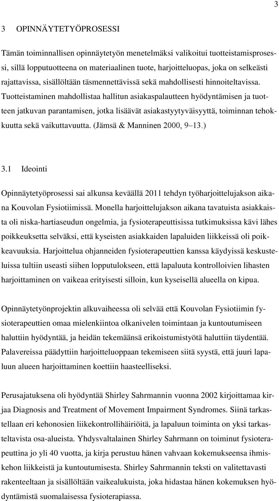 Tuotteistaminen mahdollistaa hallitun asiakaspalautteen hyödyntämisen ja tuotteen jatkuvan parantamisen, jotka lisäävät asiakastyytyväisyyttä, toiminnan tehokkuutta sekä vaikuttavuutta.