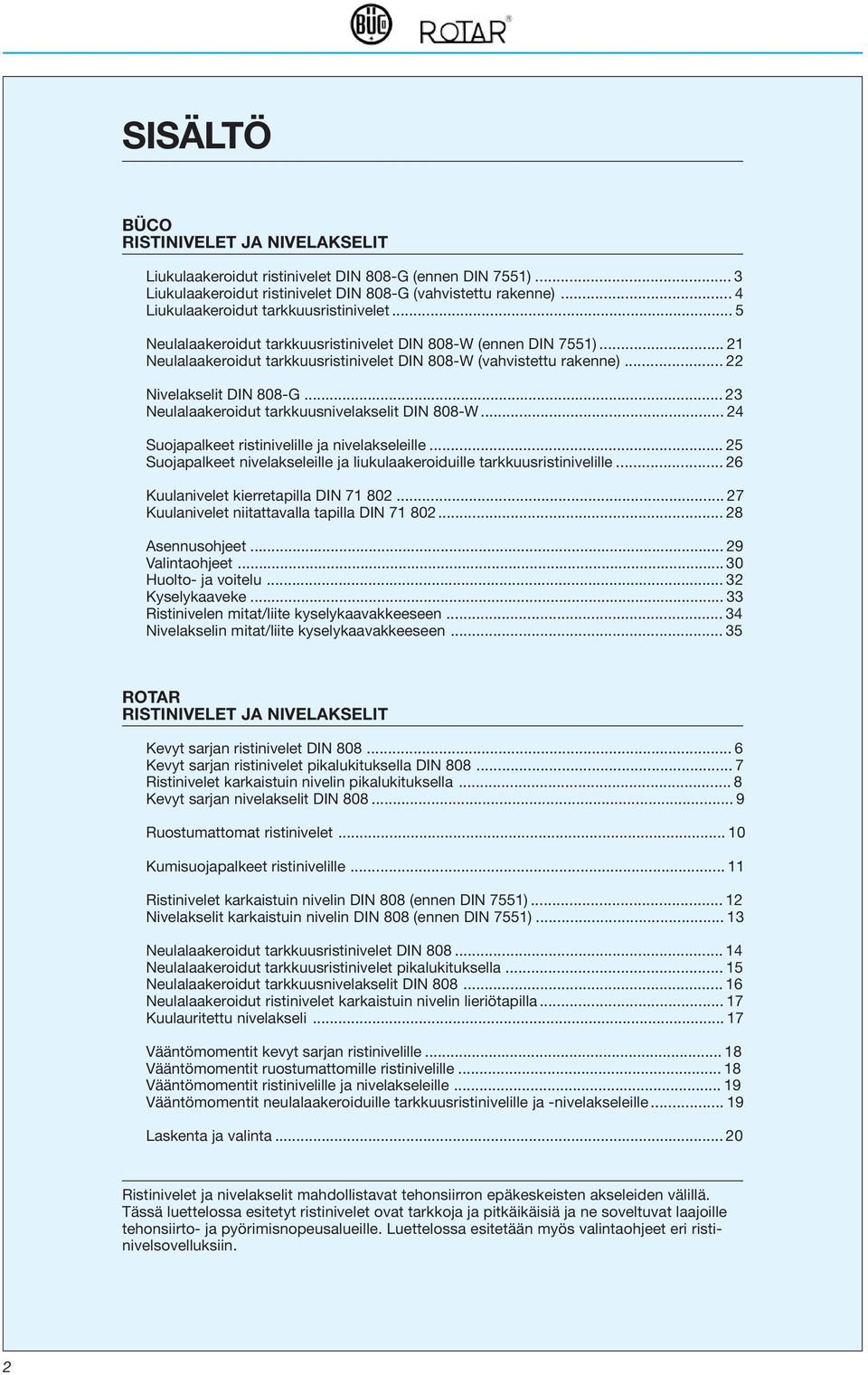 .. 22 Nivelakselit DIN 0-G... 23 Neulalaakeroidut tarkkuusnivelakselit DIN 0-W... 24 Suojapalkeet ristinivelille ja nivelakseleille.