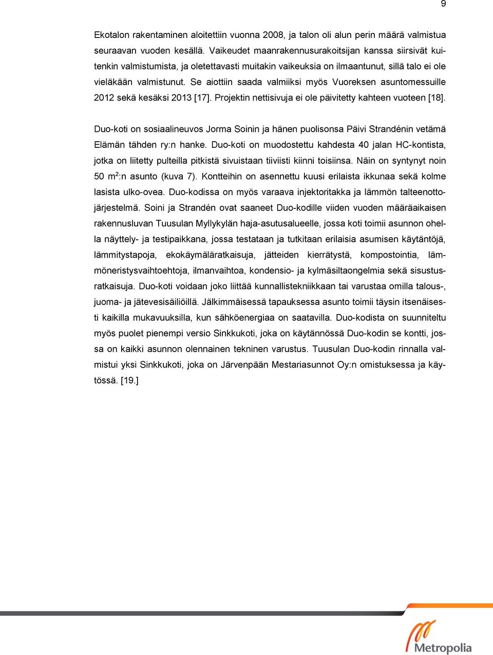 Se aiottiin saada valmiiksi myös Vuoreksen asuntomessuille 2012 sekä kesäksi 2013 [17]. Projektin nettisivuja ei ole päivitetty kahteen vuoteen [18].