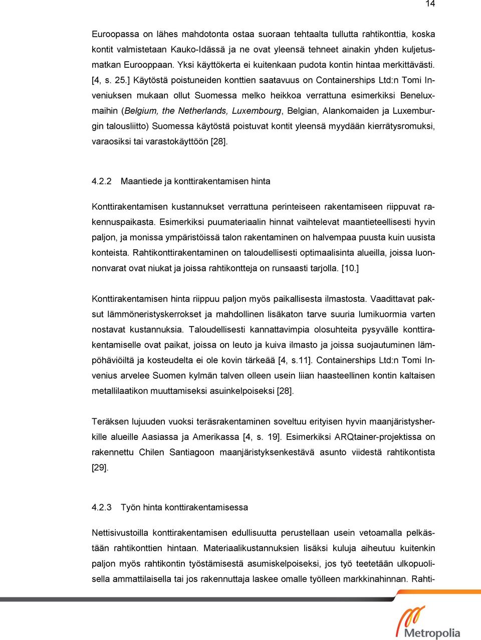 ] Käytöstä poistuneiden konttien saatavuus on Containerships Ltd:n Tomi Inveniuksen mukaan ollut Suomessa melko heikkoa verrattuna esimerkiksi Beneluxmaihin (Belgium, the Netherlands, Luxembourg,