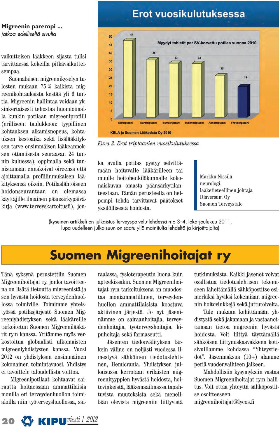 Toimimme yhteistyössä potilasjärjestö Suomen Migreeniyhdistyksen sekä lääkäreille tarkoitetun Suomen Migreenilääkärit ry:n kanssa.