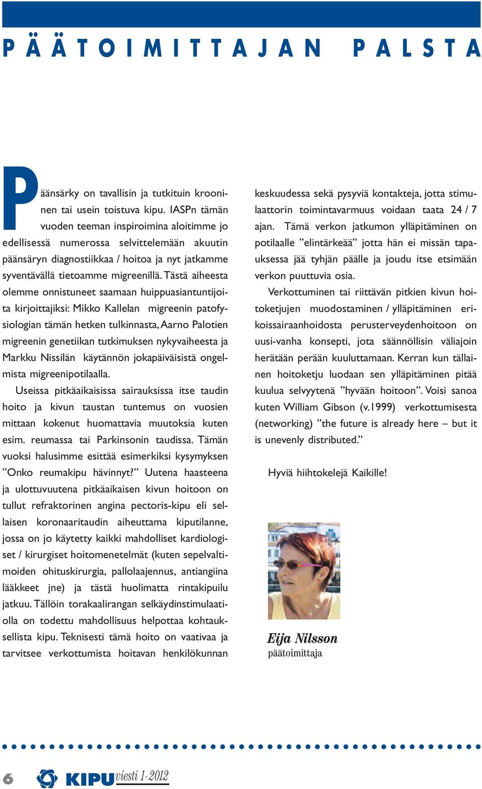 Tästä aiheesta olemme onnistuneet saamaan huippuasiantuntijoita kirjoittajiksi: Mikko Kallelan migreenin patofysiologian tämän hetken tulkinnasta, Aarno Palotien migreenin genetiikan tutkimuksen