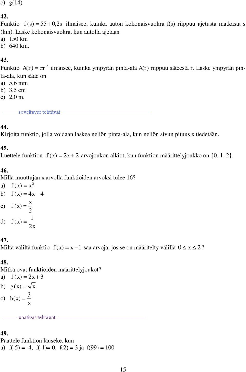 Kirjoita funktio, jolla voidaan laskea neliön pinta-ala, kun neliön sivun pituus x tiedetään. 45. Luettele funktion f ( x) x arvojoukon alkiot, kun funktion määrittelyjoukko on {0, 1, }. 46.