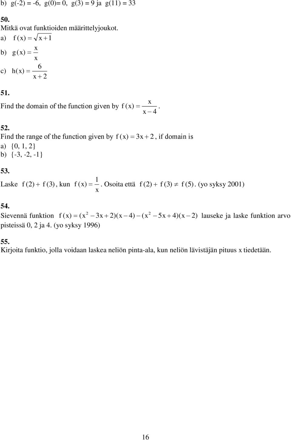 Find the range of the function given by a) {0, 1, } b) {-3, -, -1} f ( x) 3x, if domain is 53. Laske f ( ) f (3), kun f ( x) 1 x.