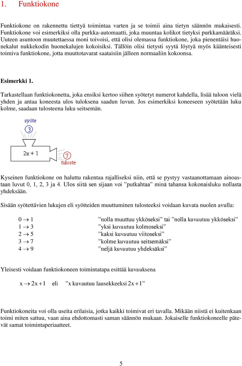 Uuteen asuntoon muutettaessa moni toivoisi, että olisi olemassa funktiokone, joka pienentäisi huonekalut nukkekodin huonekalujen kokoisiksi.