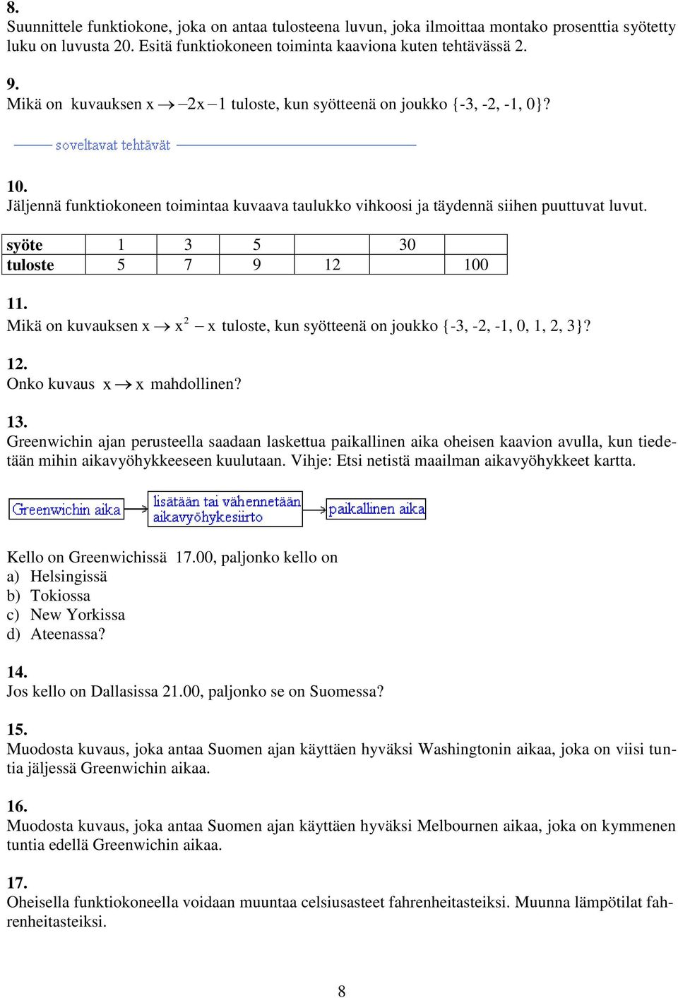 syöte 1 3 5 30 tuloste 5 7 9 1 100 11. Mikä on kuvauksen x x x tuloste, kun syötteenä on joukko {-3, -, -1, 0, 1,, 3}? 1. Onko kuvaus x x mahdollinen? 13.