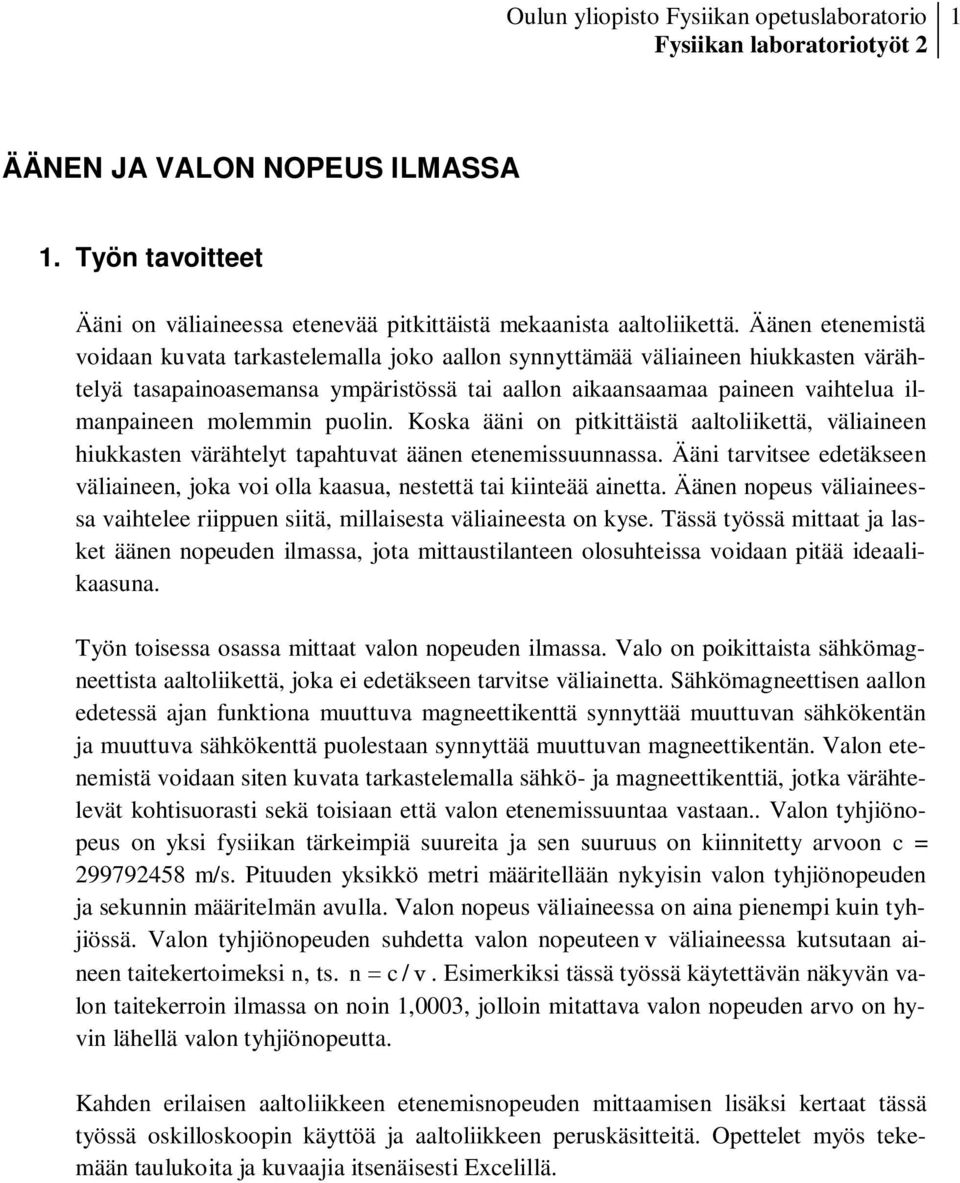 puolin. Koska ääni on pitkittäistä aaltoliikettä, väliaineen hiukkasten värähtelyt tapahtuvat äänen etenemissuunnassa.