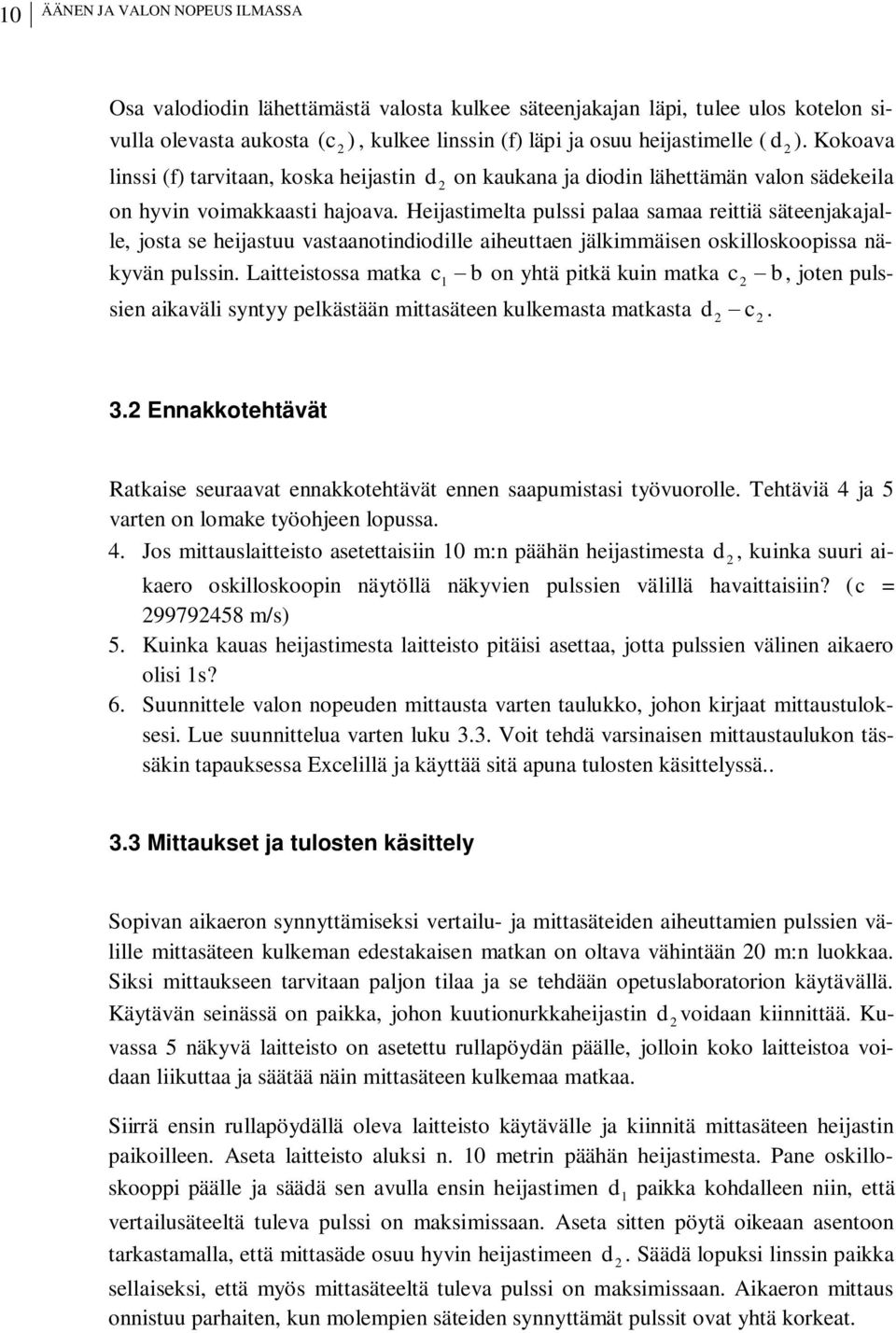 Heijastimelta pulssi palaa samaa reittiä säteenjakajalle, josta se heijastuu vastaanotindiodille aiheuttaen jälkimmäisen oskilloskoopissa näkyvän pulssin.