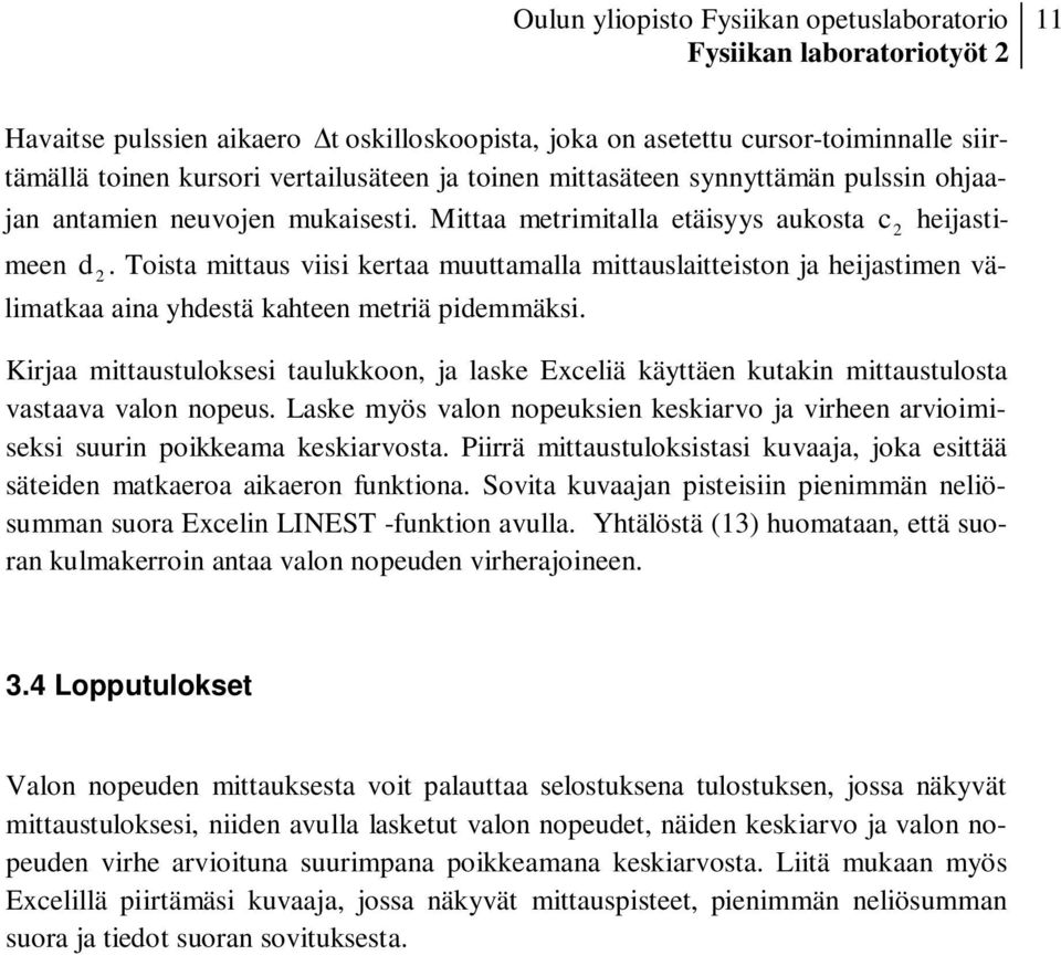 Toista mittaus viisi kertaa muuttamalla mittauslaitteiston ja heijastimen välimatkaa aina yhdestä kahteen metriä pidemmäksi.