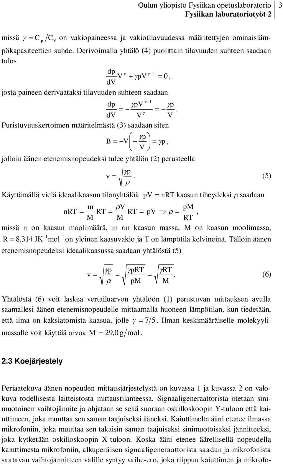 g dv V V Puristuvuuskertoimen määritelmästä (3) saadaan siten æ gp ö B = - V ç - = gp, è V ø jolloin äänen etenemisnopeudeksi tulee yhtälön () perusteella Käyttämällä vielä ideaalikaasun tilanyhtälöä