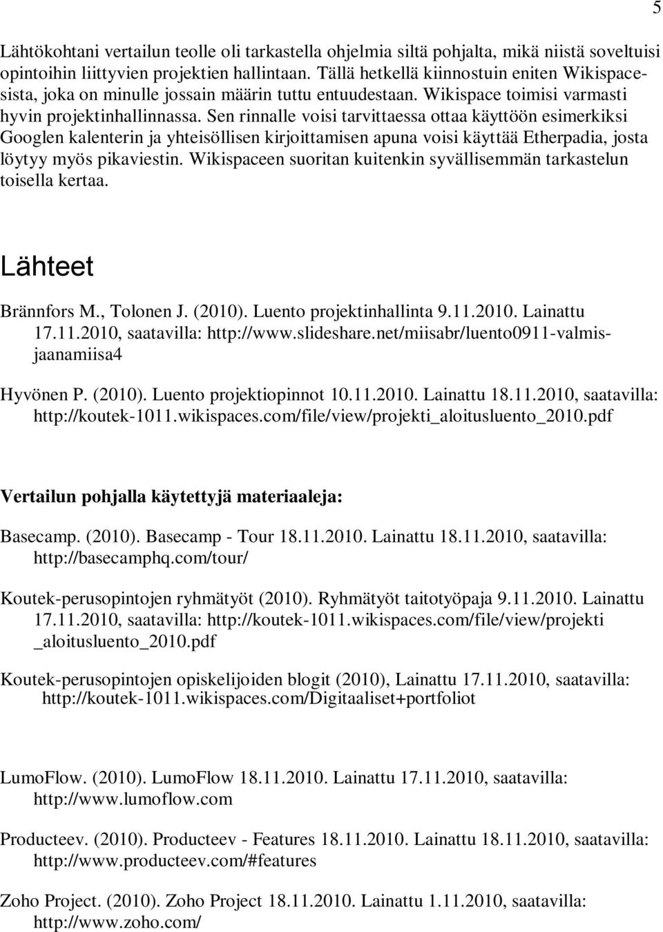 Sen rinnalle voisi tarvittaessa ottaa käyttöön esimerkiksi Googlen kalenterin ja yhteisöllisen kirjoittamisen apuna voisi käyttää Etherpadia, josta löytyy myös pikaviestin.