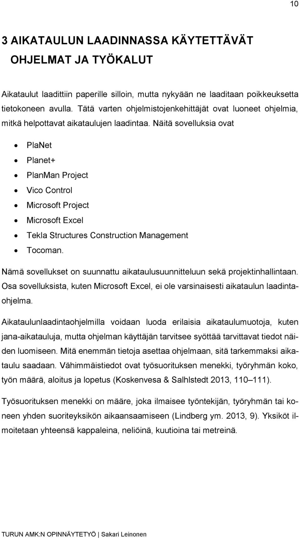 Näitä sovelluksia ovat PlaNet Planet+ PlanMan Project Vico Control Microsoft Project Microsoft Excel Tekla Structures Construction Management Tocoman.