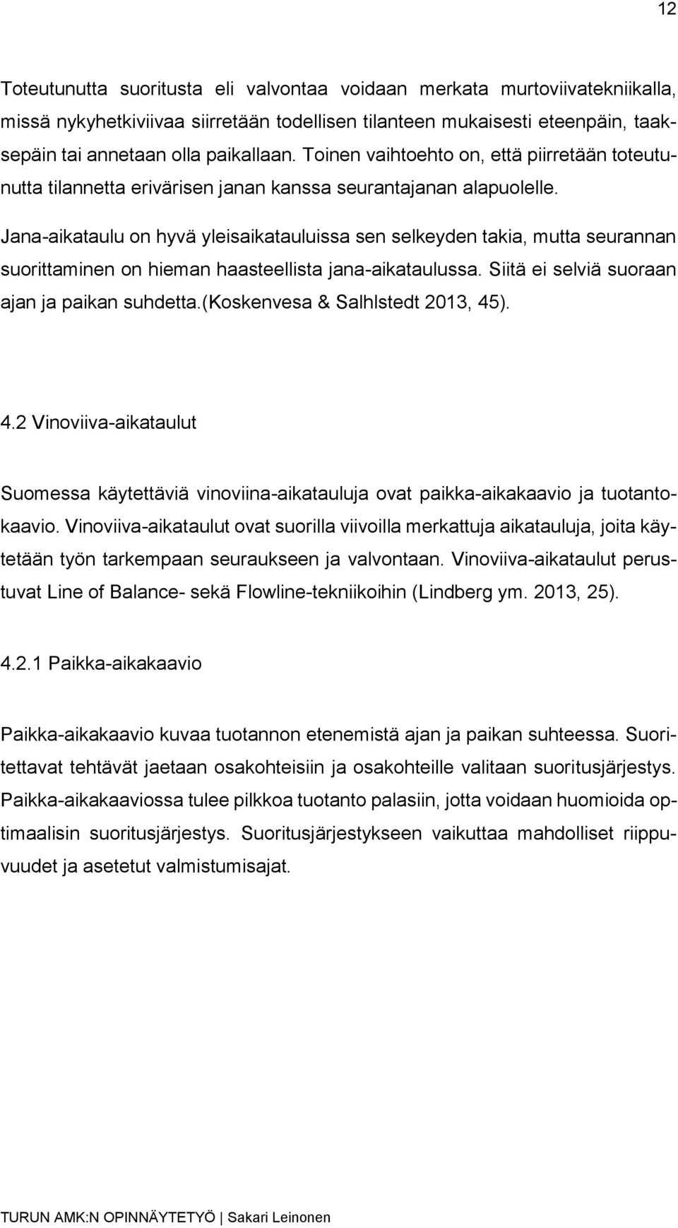 Jana-aikataulu on hyvä yleisaikatauluissa sen selkeyden takia, mutta seurannan suorittaminen on hieman haasteellista jana-aikataulussa. Siitä ei selviä suoraan ajan ja paikan suhdetta.