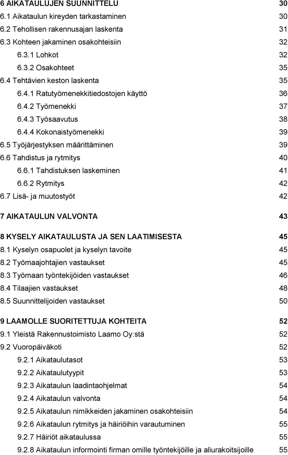 6 Tahdistus ja rytmitys 40 6.6.1 Tahdistuksen laskeminen 41 6.6.2 Rytmitys 42 6.7 Lisä- ja muutostyöt 42 7 AIKATAULUN VALVONTA 43 8 KYSELY AIKATAULUSTA JA SEN LAATIMISESTA 45 8.