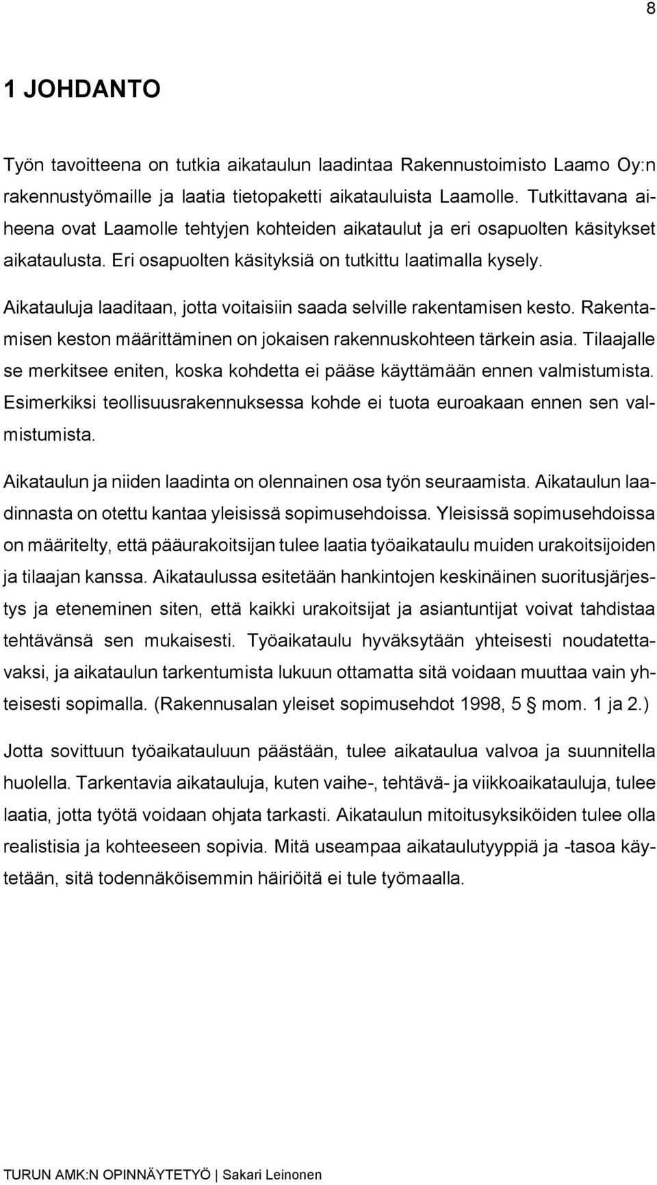 Aikatauluja laaditaan, jotta voitaisiin saada selville rakentamisen kesto. Rakentamisen keston määrittäminen on jokaisen rakennuskohteen tärkein asia.