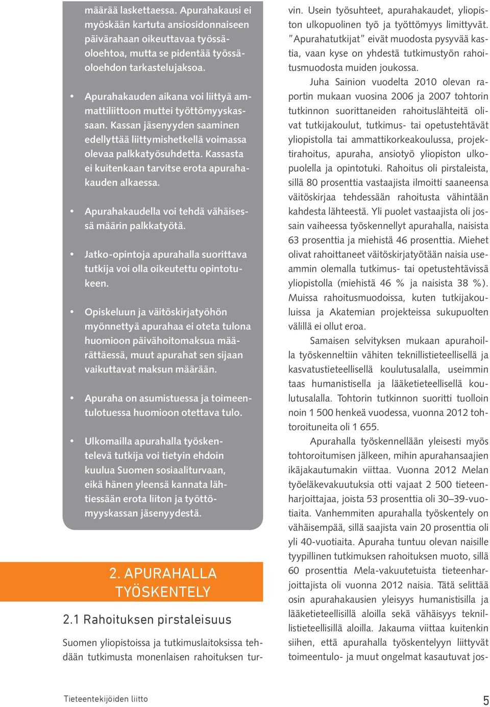 Kassasta ei kuitenkaan tarvitse erota apurahakauden alkaessa. Apurahakaudella voi tehdä vähäisessä määrin palkkatyötä. Jatko-opintoja apurahalla suorittava tutkija voi olla oikeutettu opintotukeen.