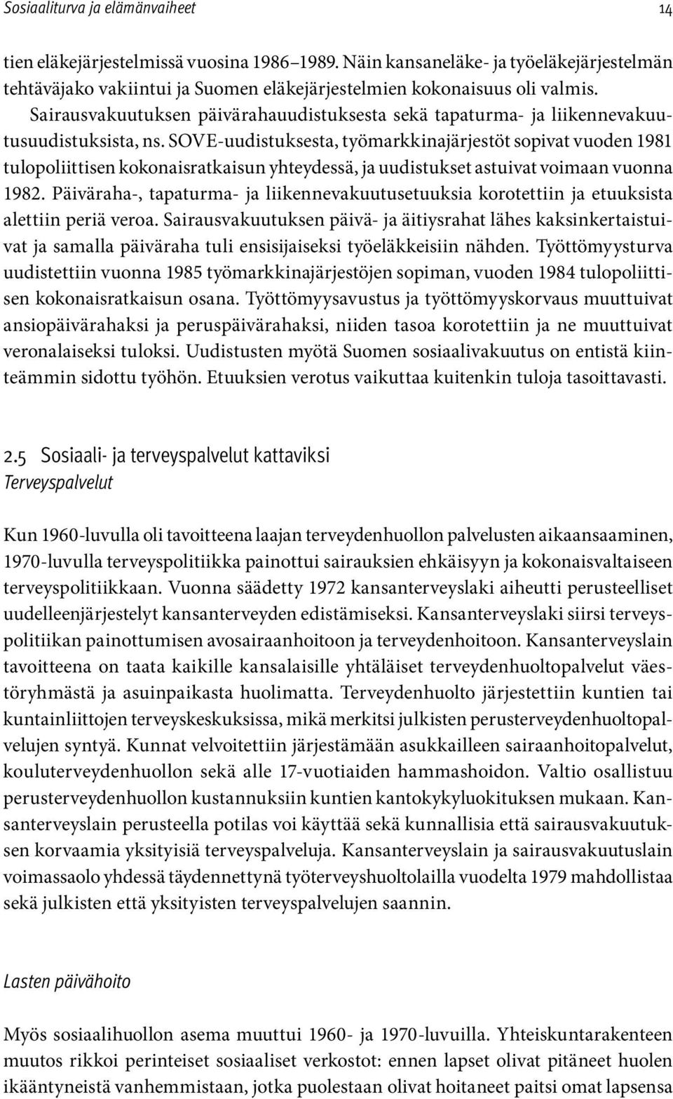 SOVE-uudistuksesta, työmarkkinajärjestöt sopivat vuoden 1981 tulopoliittisen kokonaisratkaisun yhteydessä, ja uudistukset astuivat voimaan vuonna 1982.