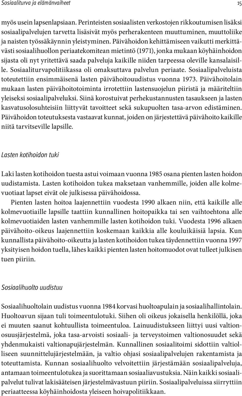 Päivähoidon kehittämiseen vaikutti merkittävästi sosiaalihuollon periaatekomitean mietintö (1971), jonka mukaan köyhäinhoidon sijasta oli nyt yritettävä saada palveluja kaikille niiden tarpeessa