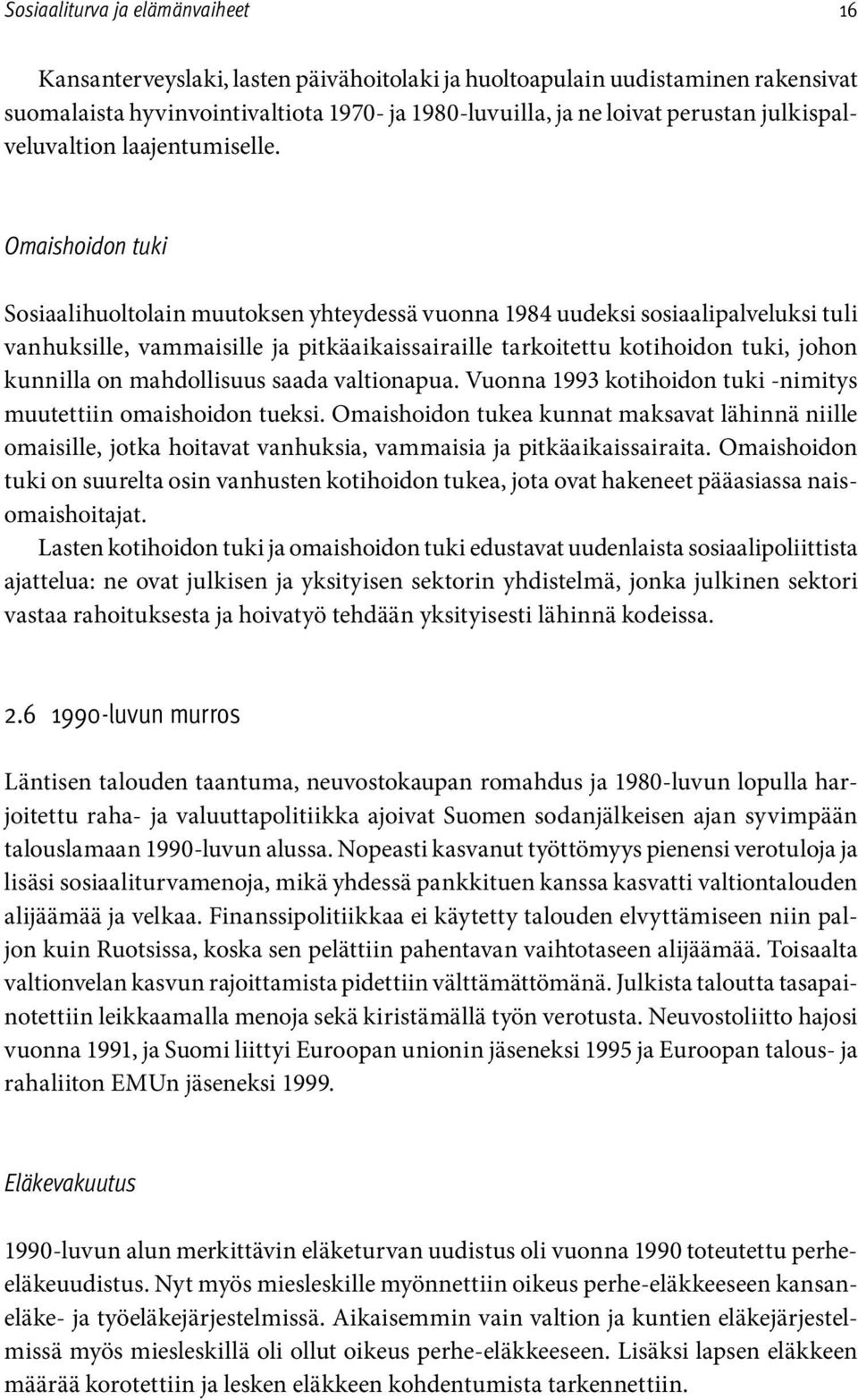 mahdollisuus saada valtionapua. Vuonna 1993 kotihoidon tuki -nimitys muutettiin omaishoidon tueksi.