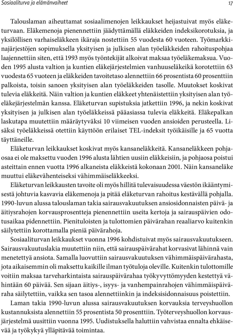 Työmarkkinajärjestöjen sopimuksella yksityisen ja julkisen alan työeläkkeiden rahoituspohjaa laajennettiin siten, että 1993 myös työntekijät alkoivat maksaa työeläkemaksua.