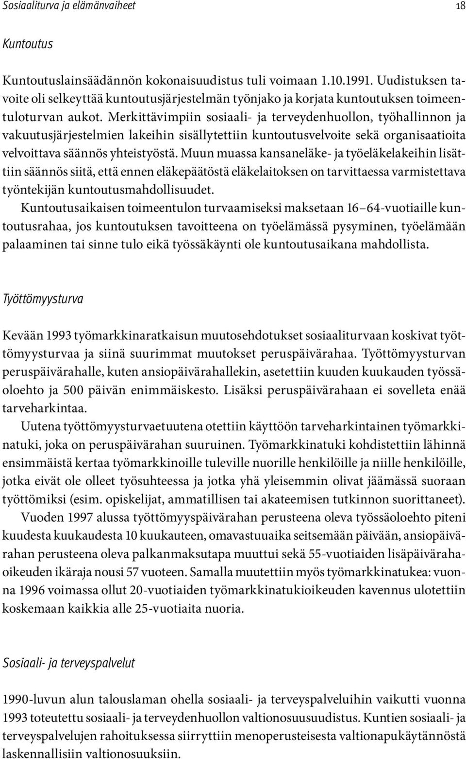 Muun muassa kansaneläke- ja työeläkelakeihin lisättiin säännös siitä, että ennen eläkepäätöstä eläkelaitoksen on tarvittaessa varmistettava työntekijän kuntoutusmahdollisuudet.