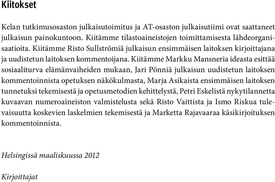 Kiitämme Markku Mansneria ideasta esittää sosiaaliturva elämänvaiheiden mukaan, Jari Pönniä julkaisun uudistetun laitoksen kommentoinnista opetuksen näkökulmasta, Marja Asikaista ensimmäisen