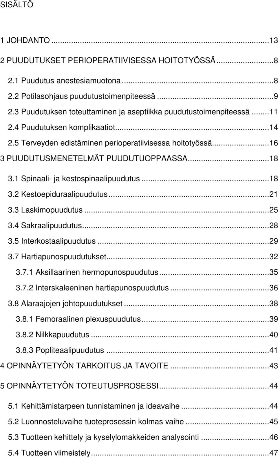 .. 16 3 PUUDUTUSMENETELMÄT PUUDUTUOPPAASSA... 18 3.1 Spinaali- ja kestospinaalipuudutus... 18 3.2 Kestoepiduraalipuudutus... 21 3.3 Laskimopuudutus... 25 3.4 Sakraalipuudutus... 28 3.