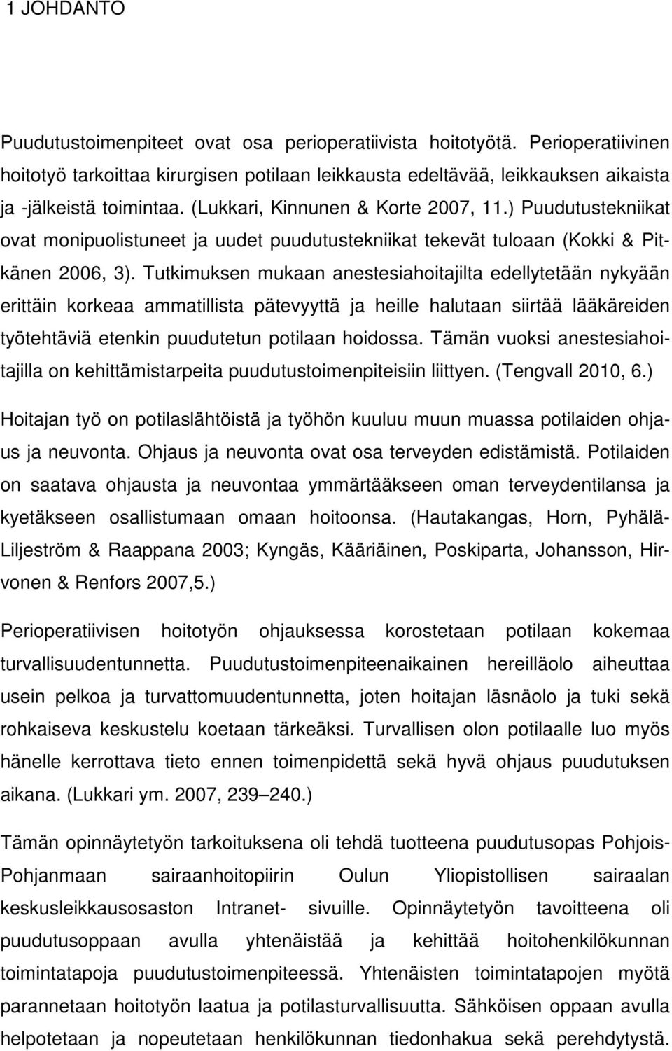 Tutkimuksen mukaan anestesiahoitajilta edellytetään nykyään erittäin korkeaa ammatillista pätevyyttä ja heille halutaan siirtää lääkäreiden työtehtäviä etenkin puudutetun potilaan hoidossa.