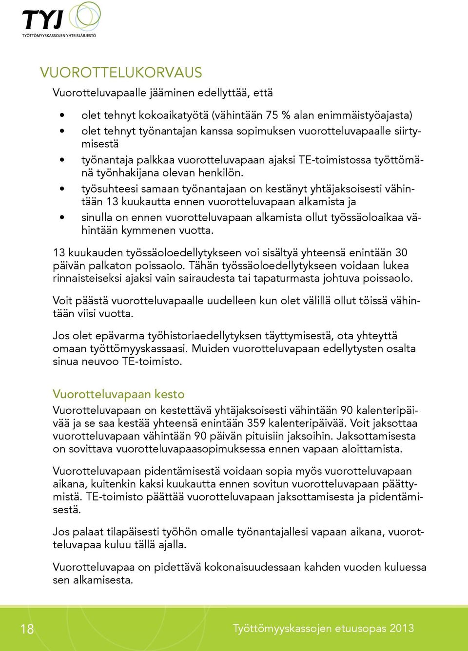 työsuhteesi samaan työnantajaan on kestänyt yhtäjaksoisesti vähintään 13 kuukautta ennen vuorotteluvapaan alkamista ja sinulla on ennen vuorotteluvapaan alkamista ollut työssäoloaikaa vähintään