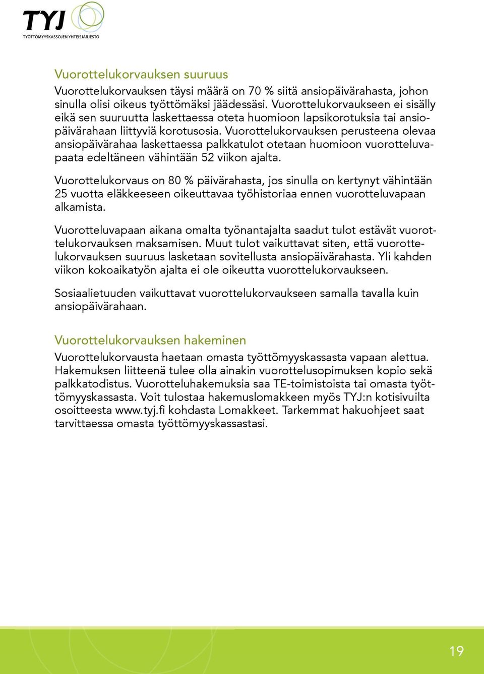 Vuorottelukorvauksen perusteena olevaa ansiopäivärahaa laskettaessa palkkatulot otetaan huomioon vuorotteluvapaata edeltäneen vähintään 52 viikon ajalta.