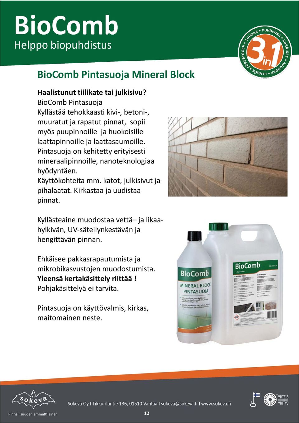 Pintasuojaonkehitettyerityisesti mineraalipinnoille,nanoteknologiaa hyödyntäen. Käyttökohteitamm.katot,julkisivutja pihalaatat.kirkastaajauudistaa pinnat.