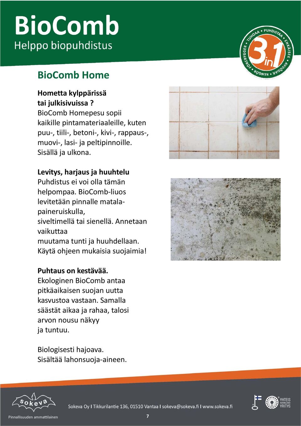 Levitys, harjaus ja huuhtelu Puhdistuseivoiollatämän helpompaa.biocombliuos levitetäänpinnallematala paineruiskulla, siveltimellätaisienellä.