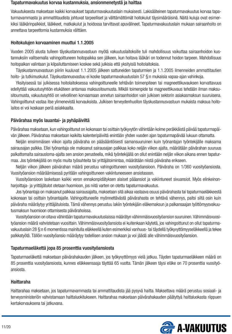 Näitä kuluja ovat esimerkiksi lääkärinpalkkiot, lääkkeet, matkakulut ja hoidossa tarvittavat apuvälineet. Tapaturmavakuutuslain mukaan sairaanhoito on annettava tarpeettomia kustannuksia välttäen.