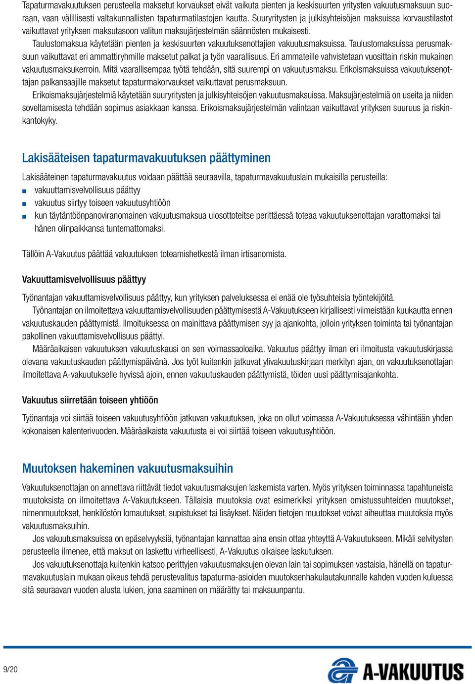 Taulustomaksua käytetään pienten ja keskisuurten vakuutuksenottajien vakuutusmaksuissa. Taulustomaksuissa perusmaksuun vaikuttavat eri ammattiryhmille maksetut palkat ja työn vaarallisuus.