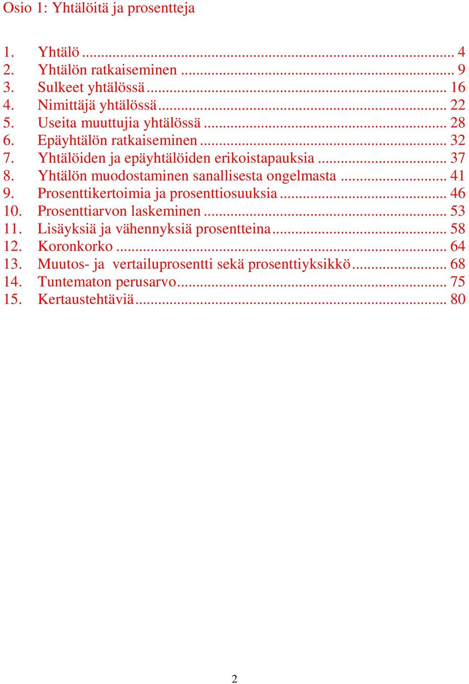 Yhtälön muodostaminen sanallisesta ongelmasta... 41 9. Prosenttikertoimia ja prosenttiosuuksia... 46 10. Prosenttiarvon laskeminen... 53 11.