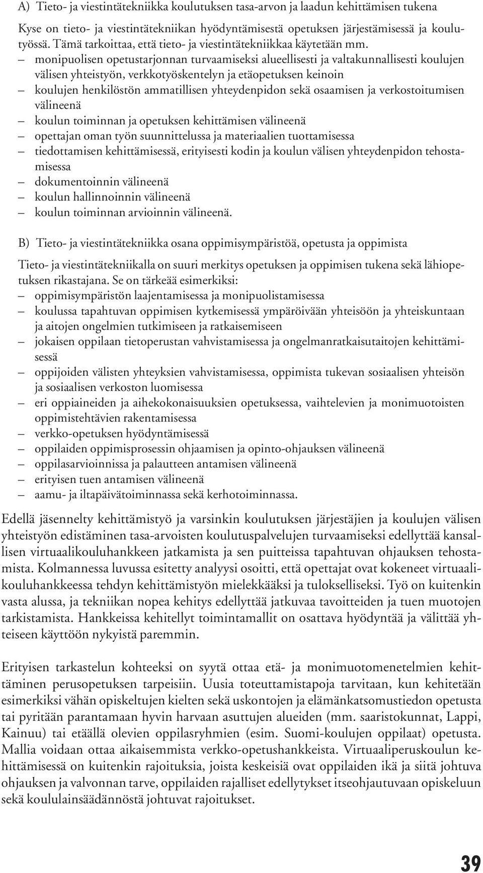 monipuolisen opetustarjonnan turvaamiseksi alueellisesti ja valtakunnallisesti koulujen välisen yhteistyön, verkkotyöskentelyn ja etäopetuksen keinoin koulujen henkilöstön ammatillisen yhteydenpidon