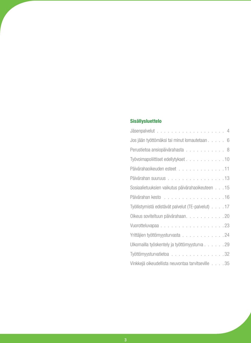 kesto 16 Työllistymistä edistävät palvelut (TE-palvelut) 17 Oikeus soviteltuun päivärahaan 20 Vuorotteluvapaa 23 Yrittäjien