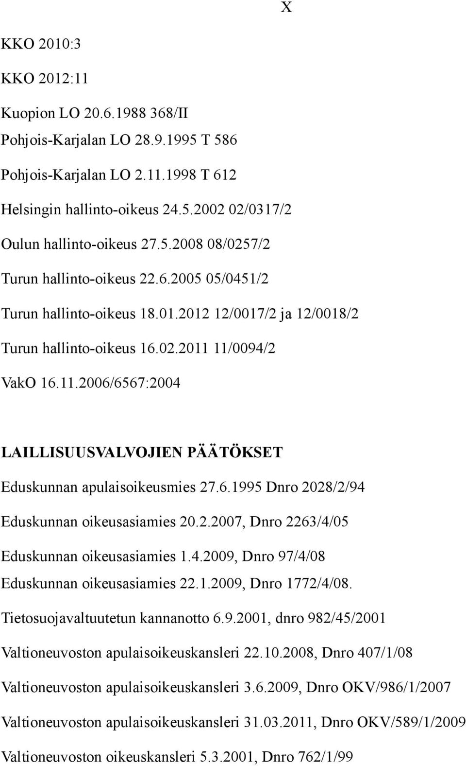 6.1995 Dnro 2028/2/94 Eduskunnan oikeusasiamies 20.2.2007, Dnro 2263/4/05 Eduskunnan oikeusasiamies 1.4.2009, Dnro 97/4/08 Eduskunnan oikeusasiamies 22.1.2009, Dnro 1772/4/08.