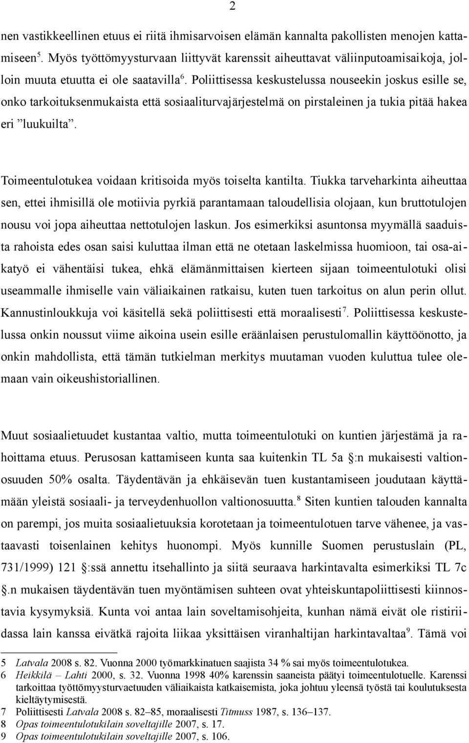 Poliittisessa keskustelussa nouseekin joskus esille se, onko tarkoituksenmukaista että sosiaaliturvajärjestelmä on pirstaleinen ja tukia pitää hakea eri luukuilta.