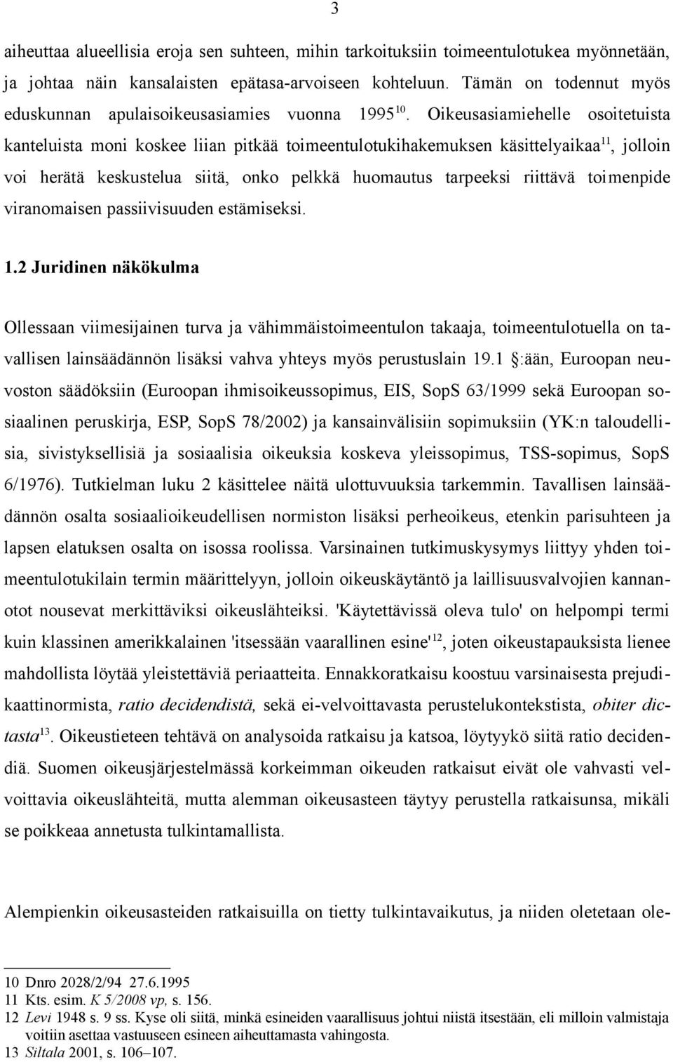 Oikeusasiamiehelle osoitetuista kanteluista moni koskee liian pitkää toimeentulotukihakemuksen käsittelyaikaa 11, jolloin voi herätä keskustelua siitä, onko pelkkä huomautus tarpeeksi riittävä