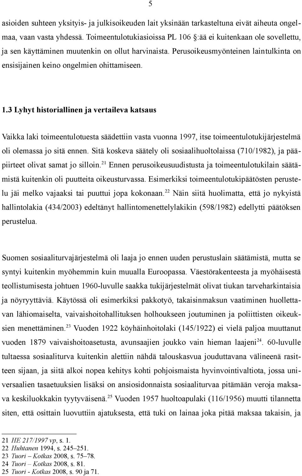 Sitä koskeva säätely oli sosiaalihuoltolaissa (710/1982), ja pääpiirteet olivat samat jo silloin.