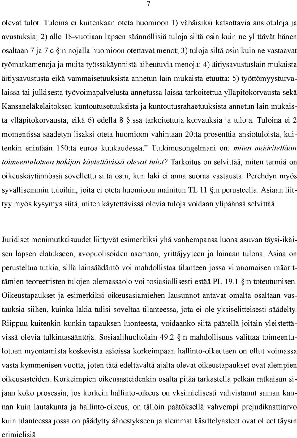 nojalla huomioon otettavat menot; 3) tuloja siltä osin kuin ne vastaavat työmatkamenoja ja muita työssäkäynnistä aiheutuvia menoja; 4) äitiysavustuslain mukaista äitiysavustusta eikä