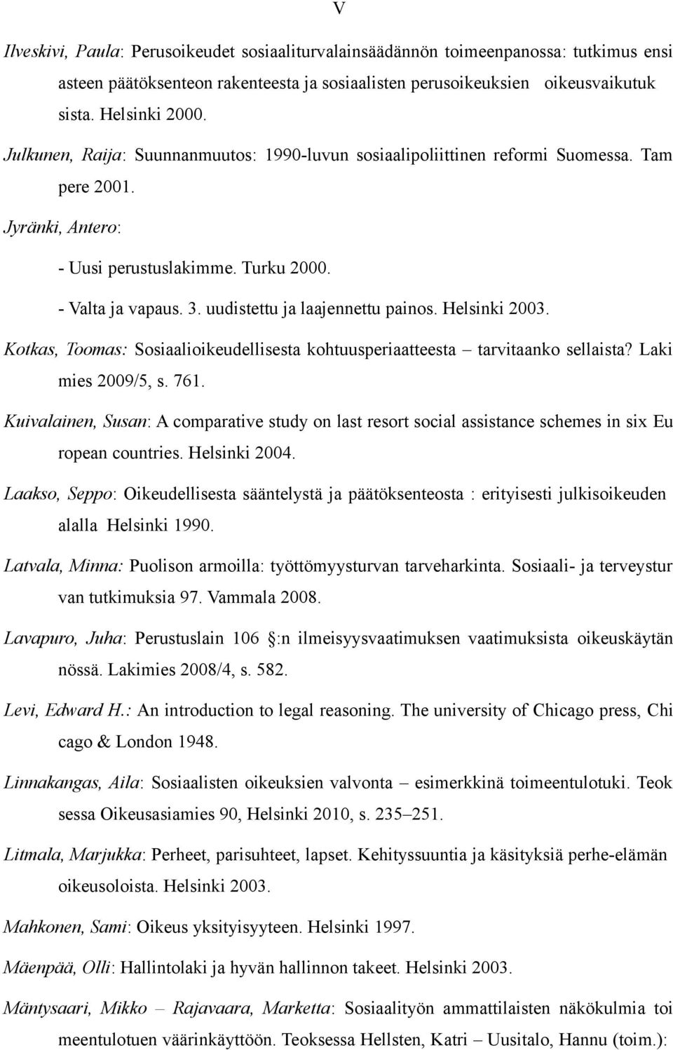 uudistettu ja laajennettu painos. Helsinki 2003. Kotkas, Toomas: Sosiaalioikeudellisesta kohtuusperiaatteesta tarvitaanko sellaista? Laki mies 2009/5, s. 761.